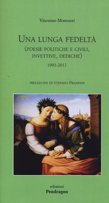 Una lunga fedeltà. (Poesie politiche e civili, invettive, dediche) 1991-2011 - Vincenzo Montuori - Libro Edizioni Pendragon 2013, Poesia | Libraccio.it