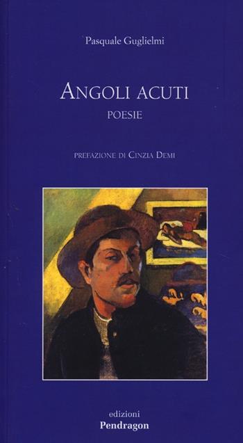 Angoli acuti - Pasquale Guglielmi - Libro Edizioni Pendragon 2013, Poesia | Libraccio.it