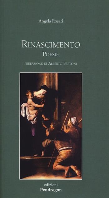 Rinascimento - Angela Rosati - Libro Edizioni Pendragon 2013, Poesia | Libraccio.it