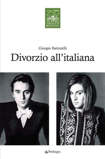 Giorgio Battistelli. Divorzio all'italiana  - Libro Edizioni Pendragon 2013, Monografie d'opera | Libraccio.it