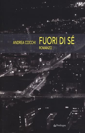 Fuori di sé - Andrea Cocchi - Libro Edizioni Pendragon 2013 | Libraccio.it