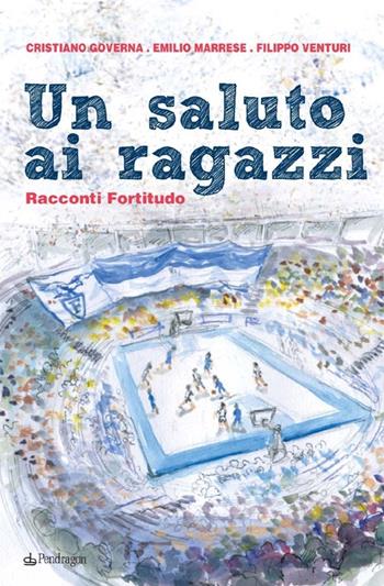 Un saluto ai ragazzi. Racconti Fortitudo - Cristiano Governa, Emilio Marrese, Filippo Venturi - Libro Pendragon 2014, Amo Bologna tascabili | Libraccio.it