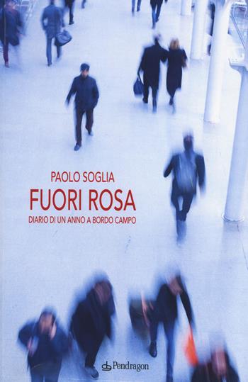 Fuori rosa. Diario di un anno «a bordo campo» - Paolo Soglia - Libro Edizioni Pendragon 2014, Linferno | Libraccio.it