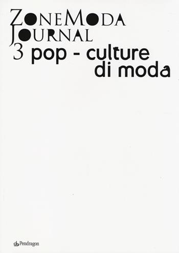 ZoneModa Journal. Ediz. italiana e inglese. Vol. 3: Pop-culture di moda.  - Libro Pendragon 2014, Riviste | Libraccio.it