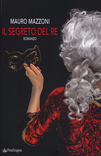 Il segreto del re - Mauro Mazzoni - Libro Edizioni Pendragon 2014 | Libraccio.it
