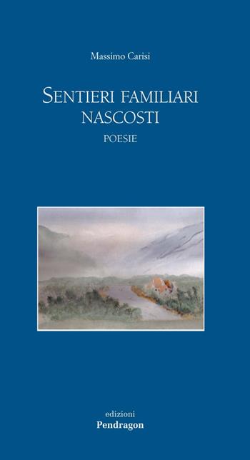 Sentieri familiari nascosti - Massimo Carisi - Libro Pendragon 2014, Poesia | Libraccio.it