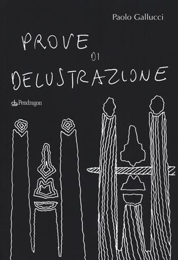 Prove di delustrazione - Paolo Gallucci - Libro Pendragon 2014, Varia | Libraccio.it