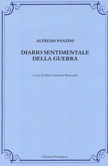 Diario sentimentale della guerra - Alfredo Panzini - Libro Pendragon 2014, Archivio Alfredo Panzini | Libraccio.it