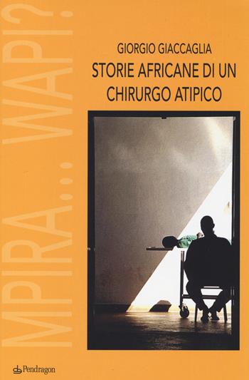 Storie africane di un chirurgo atipico. Mpira... Wapi? - Giorgio Giaccaglia - Libro Edizioni Pendragon 2014, Linferno | Libraccio.it