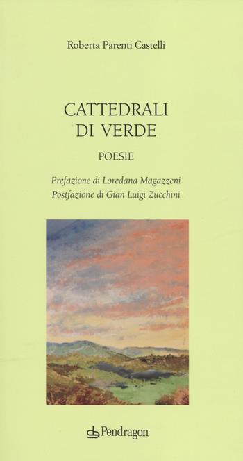 Cattedrali di verde - Roberta Parenti Castelli - Libro Edizioni Pendragon 2014, Poesia | Libraccio.it