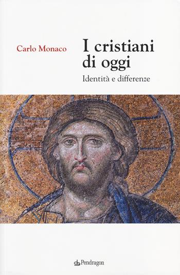 I cristiani di oggi. Identità e differenze - Carlo Monaco - Libro Edizioni Pendragon 2014 | Libraccio.it