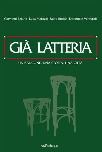 Già latteria. Un bancone, una storia, una città  - Libro Edizioni Pendragon 2014 | Libraccio.it