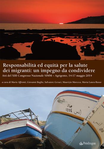Responsabilità ed equità per la salute dei migranti: un impegno da condividere. Atti del XIII Congresso nazionale SIMM (Agrigento, 14-17 maggio 2014)  - Libro Edizioni Pendragon 2014, Salute senza esclusioni | Libraccio.it