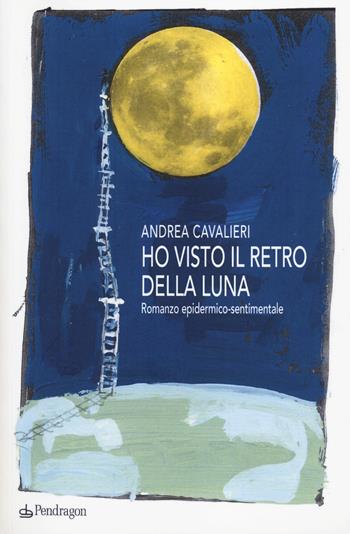 Ho visto il retro della luna. Romanzo epidermico-sentimentale - Andrea Cavalieri - Libro Pendragon 2014, Linferno | Libraccio.it