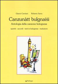 Canzunàtt bulgnaisi. Antologia della canzone bolognese - Gianni Cavriani, Roberto Serra - Libro Pendragon 2014, Amo Bologna | Libraccio.it