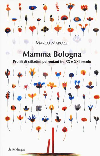 Mamma Bologna. Profili di cittadini petroniani tra XX e XXI secolo - Marco Marozzi - Libro Pendragon 2015, Linferno | Libraccio.it