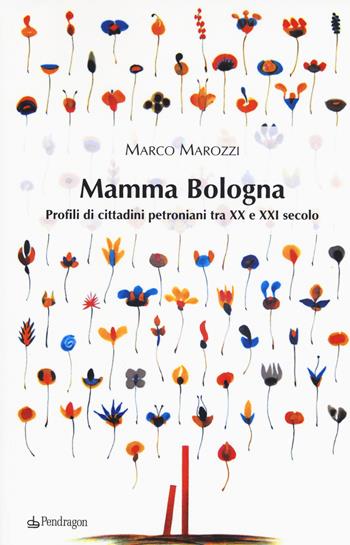 Mamma Bologna. Profili di cittadini petroniani tra XX e XXI secolo - Marco Marozzi - Libro Edizioni Pendragon 2015, Linferno | Libraccio.it