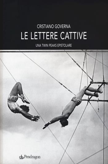 Le lettere cattive. Una Twin Peaks epistolare - Cristiano Governa - Libro Pendragon 2015 | Libraccio.it