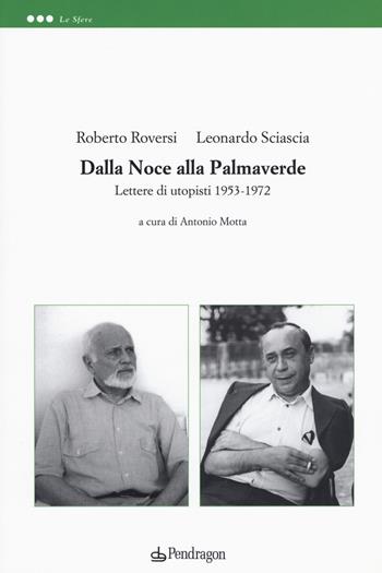 Dalla noce alla palmaverde. Lettere di utopisti 1953-1972 - Leonardo Sciascia, Roberto Roversi - Libro Pendragon 2015, Le sfere | Libraccio.it