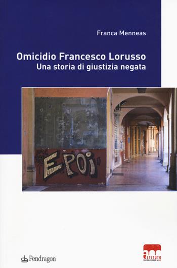 Omicidio Francesco Lorusso. Una storia di giustizia negata - Franca Menneas - Libro Edizioni Pendragon 2015, Contemporanea | Libraccio.it