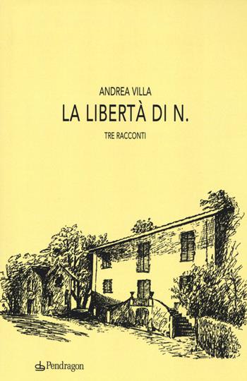 La libertà di N. - Andrea Villa - Libro Pendragon 2015 | Libraccio.it