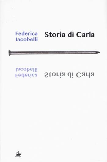 Storia di Carla - Federica Iacobelli - Libro Edizioni Pendragon 2015, I chiodi | Libraccio.it