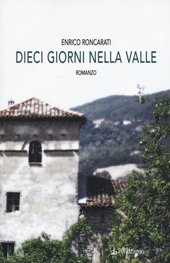 Dieci giorni nella valle - Enrico Roncarati - Libro Edizioni Pendragon 2015, Linferno | Libraccio.it