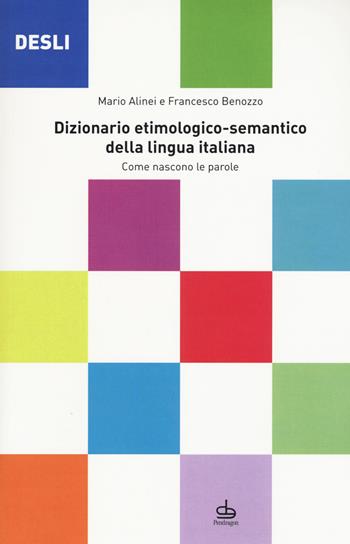 DESLI. Dizionario etimologico-semantico della lingua italiana. Come nascono le parole - Mario Alinei, Francesco Benozzo - Libro Pendragon 2015 | Libraccio.it