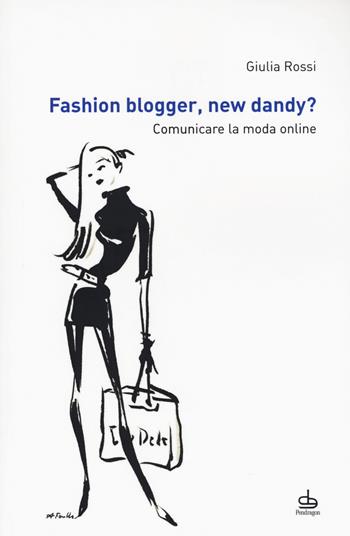 Fashion blogger, new dandy? Comunicare la moda online - Giulia Rossi - Libro Pendragon 2015, Studi e ricerche | Libraccio.it