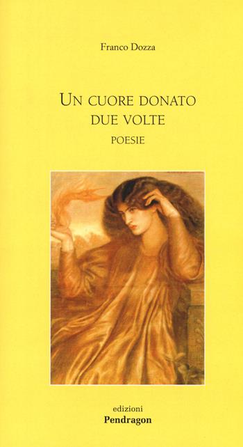 Un cuore donato due volte - Franco Dozza - Libro Pendragon 2015, Poesia | Libraccio.it