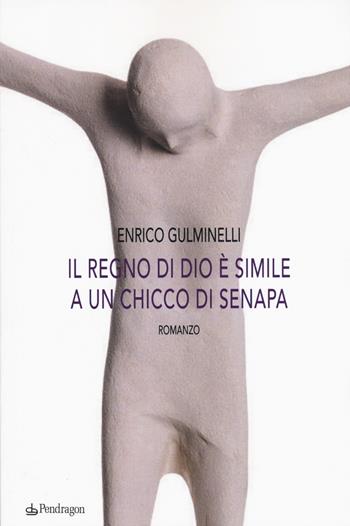 Il regno di Dio è simile a un chicco di senapa - Enrico Gulminelli - Libro Edizioni Pendragon 2015, Linferno | Libraccio.it