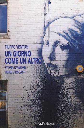 Un giorno come un altro. Storia d'amore, perle e riscatti - Filippo Venturi - Libro Edizioni Pendragon 2015, Linferno | Libraccio.it