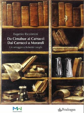 Da Cimabue ai Carracci, dai Carracci a Morandi. Omaggio a Roberto Longhi. 2 DVD - Eugenio Riccomini - Libro Pendragon 2015 | Libraccio.it