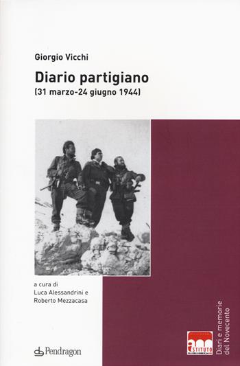 Diario partigiano (31 marzo-24 giugno 1944) - Giorgio Vicchi - Libro Edizioni Pendragon 2015, Diari e memorie del 900 | Libraccio.it