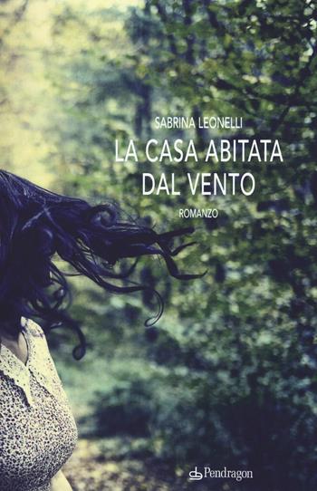 La casa abitata dal vento - Sabrina Leonelli - Libro Pendragon 2015, Linferno | Libraccio.it