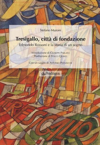 Tresigallo, città di fondazione. Edmondo Rossoni e la storia di un sogno - Stefano Muroni - Libro Pendragon 2015, Varia | Libraccio.it