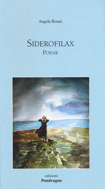 Siderofilax - Angela Rosati - Libro Pendragon 2015, Sibilla | Libraccio.it