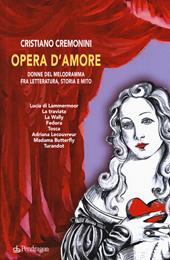 Opera d'amore. Donne del melodramma fra letteratura, storia e mito