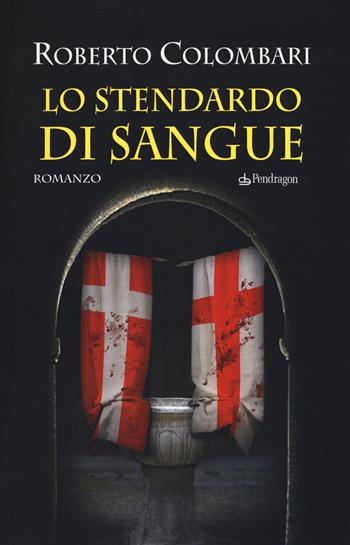 Lo stendardo di sangue - Roberto Colombari - Libro Pendragon 2015, Linferno | Libraccio.it