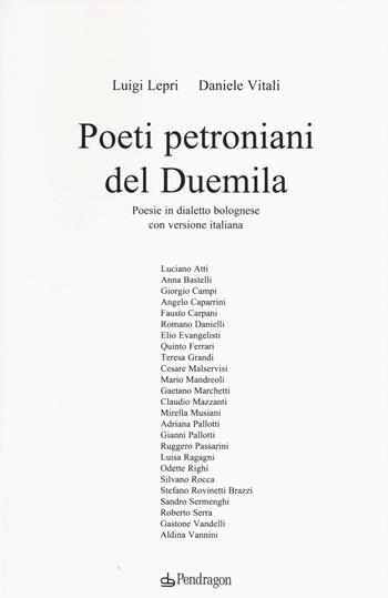 Poeti petroniani del Duemila. Poesie in dialetto bolognese con versione italiana - Luigi Lepri, Daniele Vitali - Libro Edizioni Pendragon 2015 | Libraccio.it