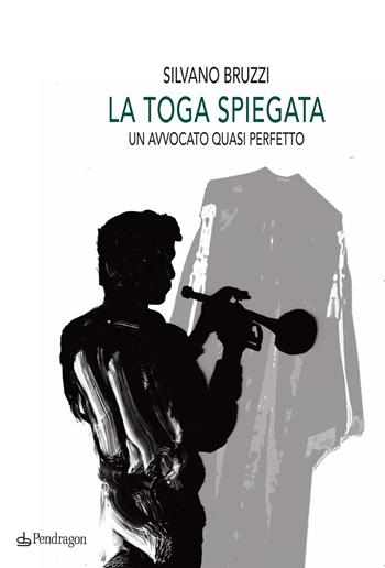 La toga spiegata. Un avvocato quasi perfetto - Silvano Bruzzi - Libro Edizioni Pendragon 2015, Linferno | Libraccio.it