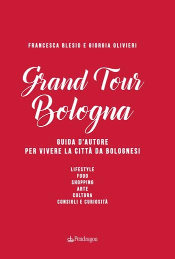 Grand Tour Bologna. Guida d'autore per vivere la città da bolognesi - Francesca Blesio, Giorgia Olivieri - Libro Edizioni Pendragon 2015, Amo Bologna tascabili | Libraccio.it