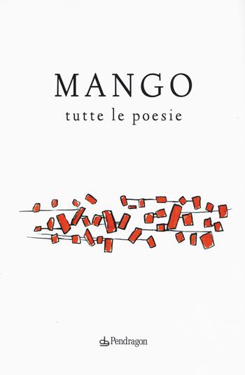 Tutte le poesie - Mango - Libro Pendragon 2015 | Libraccio.it