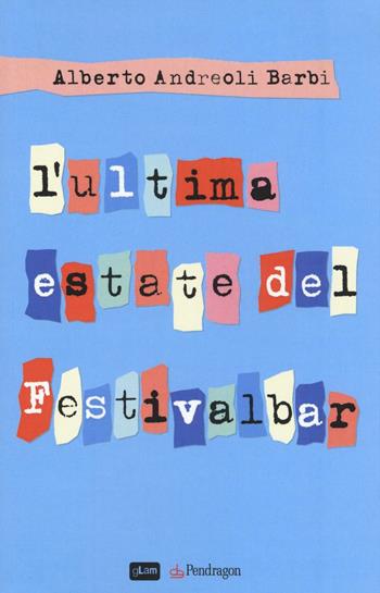 L'ultima estate del Festivalbar - Alberto Andreoli Barbi - Libro Edizioni Pendragon 2016, gLam | Libraccio.it