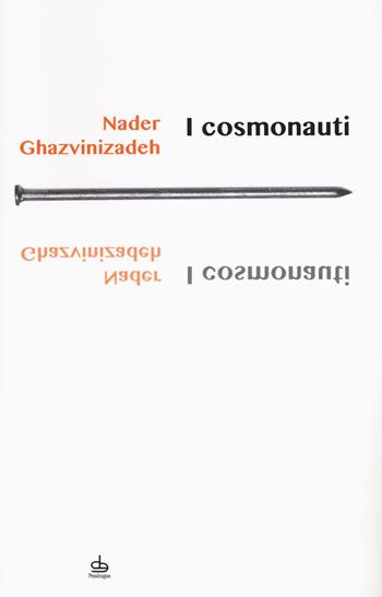 I cosmonauti - Nader Ghazvinizadeh - Libro Edizioni Pendragon 2015, I chiodi | Libraccio.it