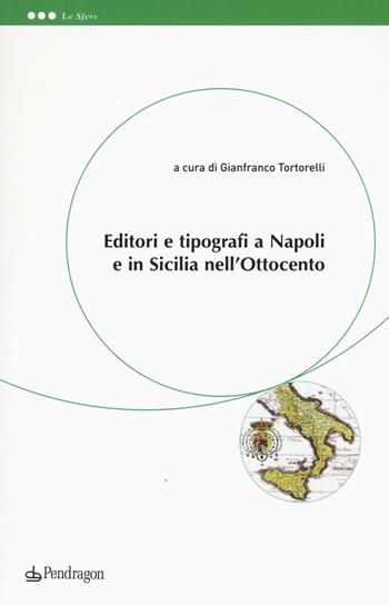 Editori e tipografi a Napoli e in Sicilia nell'Ottocento  - Libro Pendragon 2016, Le sfere | Libraccio.it