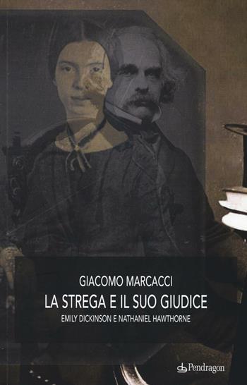 La strega e il suo giudice. Emily Dickinson e Nathaniel Hawthorne - Giacomo Marcacci - Libro Edizioni Pendragon 2015, Linferno | Libraccio.it