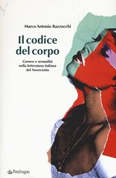 Il codice del corpo. Genere e sessualità nella letteratura italiana del Novecento