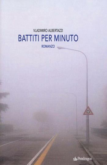 Battiti per minuto - Vladimiro Albertazzi - Libro Edizioni Pendragon 2016, Linferno | Libraccio.it