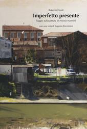 Imperfetto presente. Saggio sulla pittura di Nicola Nannini. Ediz. illustrata